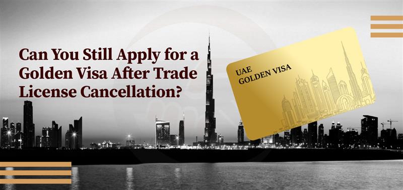 Can You Still Apply for a Golden Visa After Trade License Cancellation?